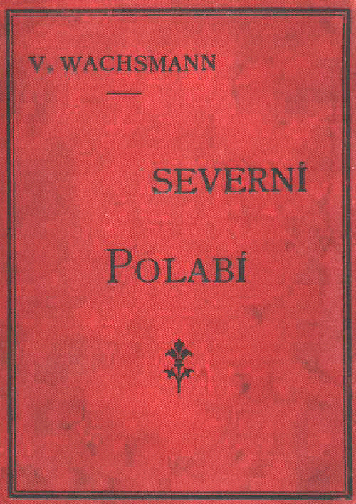 SEVERN POLAB OD LITOMIC A K HENSKU - Okol mst st n. L., Teplic, Litomic, Podmokel a Dna - Sepsal a sten illustroval V. WACHSMANN - Ve prospch fondu pro zbudovn besednho domu vydala svm nkladem ESK BESEDA V ST N. L. V PRAZE - Tisk a papr Aloise Wiesnera